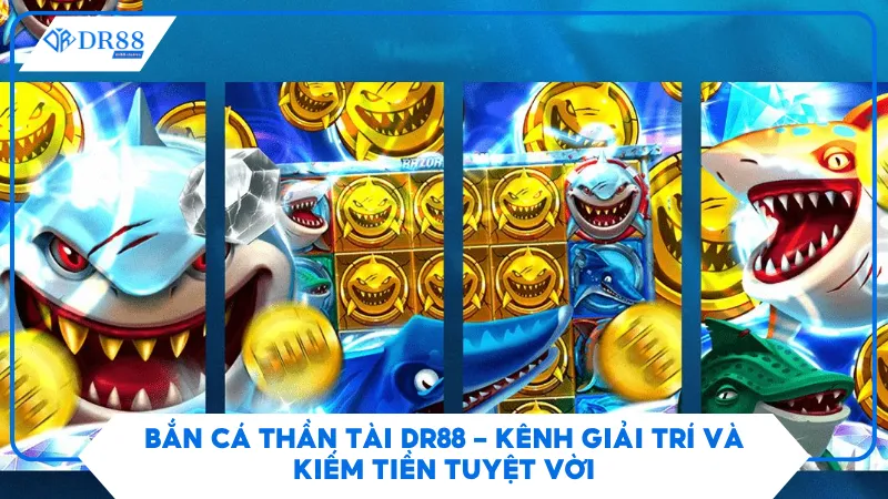 Bắn Cá Thần Tài Dr88 - Kênh Giải Trí Và Kiếm Tiền Tuyệt Vời 5 Bắn Cá Thần Tài Dr88 - Kênh Giải Trí Và Kiếm Tiền Tuyệt Vời