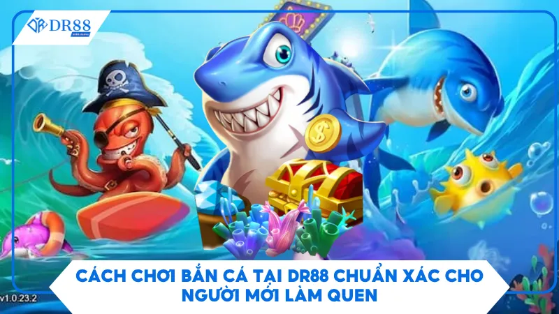 Cách Chơi Bắn Cá Tại Dr88 Chuẩn Xác Cho Người Mới Làm Quen 3 Cách Chơi Bắn Cá Tại Dr88 Chuẩn Xác Cho Người Mới Làm Quen