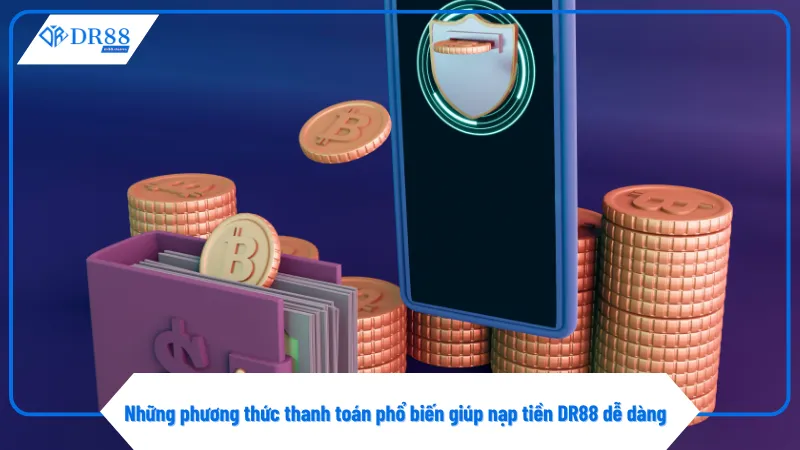 Nạp Tiền DR88 2 Ví điện tử hỗ trợ người chơi nạp tiền DR88 tiện lợi và an toàn