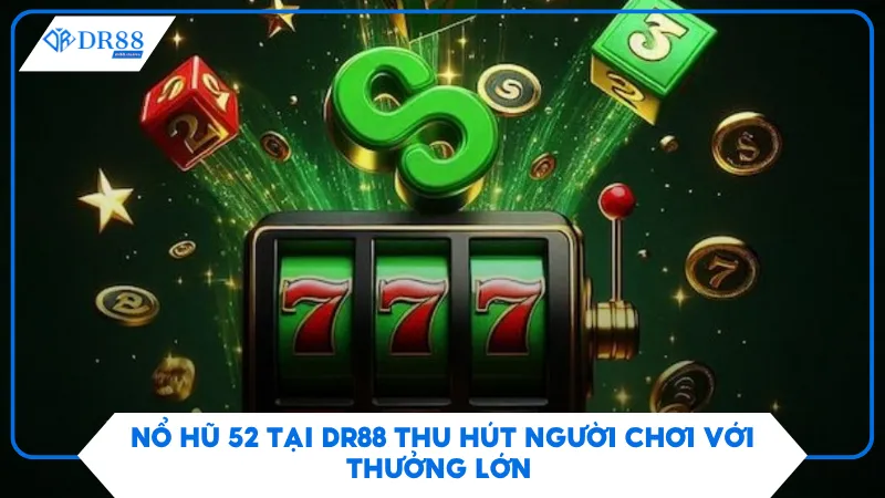 Nổ Hũ 52 Tại DR88 Thu Hút Người Chơi Với Thưởng Lớn 2 Nổ Hũ 52 Tại DR88 Thu Hút Người Chơi Với Thưởng Lớn