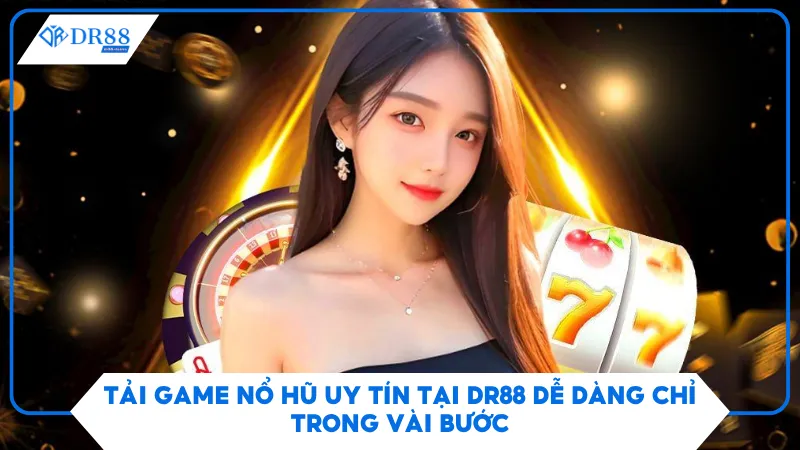 Tải Game Nổ Hũ Uy Tín Tại DR88 Dễ Dàng Chỉ Trong Vài Bước 3 Tải Game Nổ Hũ Uy Tín Tại DR88 Dễ Dàng Chỉ Trong Vài Bước