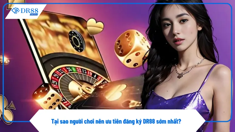 Đăng Ký DR88 1 Đăng ký DR88 sớm giúp nhận ưu đãi tiền thưởng lớn hơn