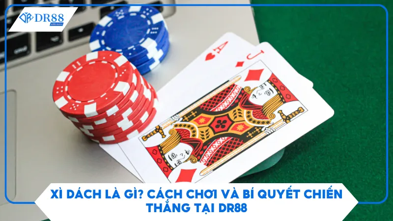 Xì Dách Là Gì? Cách Chơi Và Bí Quyết Chiến Thắng Tại DR88 5 Xì Dách Là Gì? Cách Chơi Và Bí Quyết Chiến Thắng Tại DR88